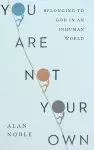 You Are Not Your Own: Belonging to God in an Inhuman World