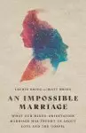 An Impossible Marriage: What Our Mixed-Orientation Marriage Has Taught Us about Love and the Gospel