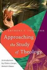 Approaching the Study of Theology: An Introduction to Key Thinkers, Concepts, Methods & Debates