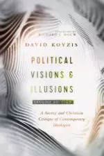 Political Visions & Illusions: A Survey & Christian Critique of Contemporary Ideologies