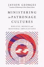 Ministering in Patronage Cultures: Biblical Models and Missional Implications