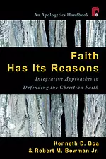 Faith Has Its Reasons – Integrative Approaches To Defending The Christian Faith