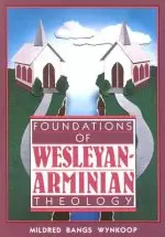 Foundations of Wesleyan-Arminian Theology