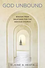 God Unbound: Wisdom from Galatians for the Anxious Church