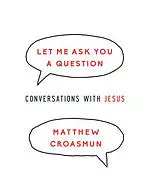 Let Me Ask You a Question: Conversations with Jesus