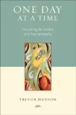 One Day At A TIme: Discovering the Freedom of 12-Step Spirituality