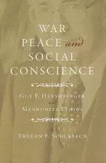 War, Peace, and Social Conscience: Guy F. Hershberger and Mennonite Ethics