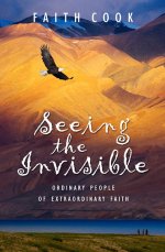 Seeing the Invisible: Ordinary People of Extraordinary Faith