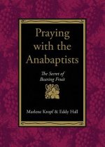 Praying with the Anabaptists: The Secret of Bearing Fruit