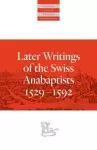 Later Writings of the Swiss Anabaptists: 1529-1608