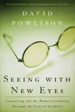 Seeing with New Eyes: Counseling and the Human Condition Through the Lens of Scripture