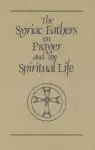 The Syriac Fathers on Prayer and the Spiritual Life