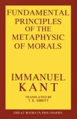 The Fundamental Principles of the Metaphysic of Morals