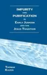 Impurity and Purification in Early Judaism and the Jesus Tradition