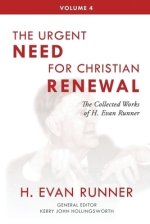 The Collected Works of H. Evan Runner, Vol. 4: The Urgent Need for Christian Renewal