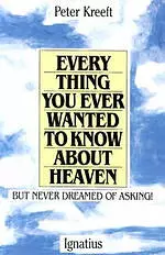 Everything You Ever Wanted to Know About Heaven