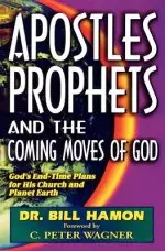 Apostles, Prophets and the Coming Moves of God: God's End-Time Plans for His Church and Planet Earth