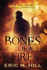 Bones Of Fire: A Spiritual Warfare Novel