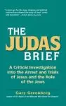 The Judas Brief: A Critical Investigation Into the Arrest and Trials of Jesus and the Role of the Jews