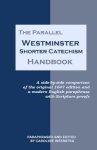 The Parallel Westminster Shorter Catechism Handbook: A side-by-side comparison of the original 1647 edition and a modern English paraphrase with Scrip