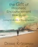 The Gift of Prophetic Encouragement Bible Study: Living a Lifestyle of Encouragement