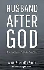 Husband After God: Drawing Closer To God And Your Wife