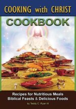 Cooking with Christ: Cookbook - Recipes for Nutritious Meals, Biblical Feasts & Delicious Foods (Second Edition)