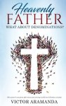 Heavenly Father, what about Denominations: The answer I was given after seven years serving in full time Christian ministry.