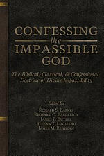 Confessing the Impassible God: The Biblical, Classical, & Confessional Doctrine of Divine Impassibility