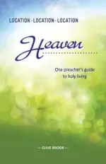 Location, Location, Location: Heaven: One preacher's guide to holy living