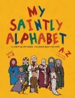 My Saintly Alphabet: A Creative Orthodox Colouring Book for Kids: A Creative Orthodox Coloring Book for Kids: A Creative Orthodox Coloring Book for Ki