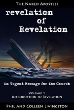 revelation of Revelation: An Urgent Message for the Church, Volume 1: Introduction to Revelation