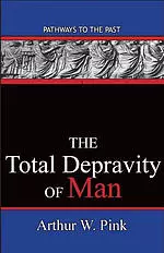 The Total Depravity Of Man: Pathways To The Past