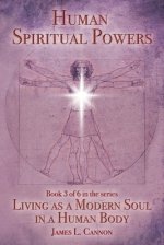 Human Spiritual Powers: The Operating Principles, Laws and Powers of the Human Soul