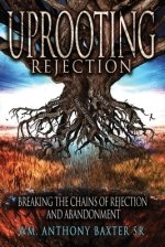 UPROOTING REJECTION : BREAKING THE CHAINS OF REJECTION AND ABANDONMENT