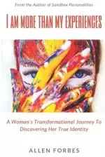 I Am More Than My Experiences: A Woman's Transformational Journey To Discovering Her True Identity