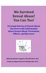 We Survived Sexual Abuse! You Can Too!: Personal Stories of Sexual Abuse Survivors with Information about Sexual Abuse Prevention, Effects, and Recove