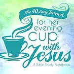 The 40 Day Journal for Her Evening Cup with Jesus: A Bible Study Notebook for Women