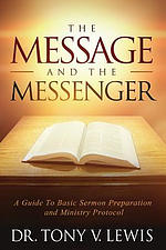 The Message & The Messenger: A Guide to Basic Sermon Preparation & Ministry Protocol