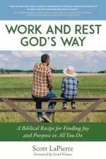 Work and Rest God's Way: A Biblical Guide to Finding Joy and Purpose in All You Do