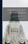 The Sociology of the Parish; an Introductory Symposium