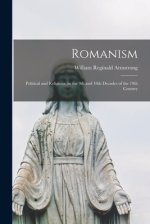 Romanism [microform]: Political and Religious, in the 9th and 10th Decades of the 19th Century