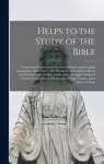 Helps to the Study of the Bible [microform] : Comprising Summaries of the Several Books, With Copious Explanatory Notes and Tables Illustrative of Scr