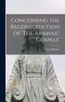 Concerning the Reconstruction of 'The Aramaic Gospels'