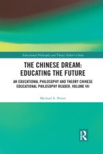 The Chinese Dream: Educating the Future: An Educational Philosophy and Theory Chinese Educational Philosophy Reader, Volume VII