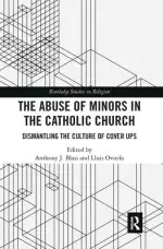 The Abuse of Minors in the Catholic Church: Dismantling the Culture of Cover Ups