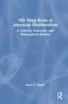 The Deep Roots of American Neoliberalism: A Cultural, Economic, and Philosophical History