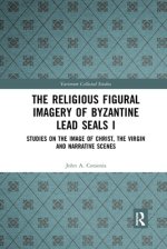 The Religious Figural Imagery of Byzantine Lead Seals I: Studies on the Image of Christ, the Virgin and Narrative Scenes