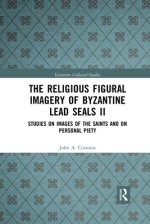 The Religious Figural Imagery of Byzantine Lead Seals II: Studies on Images of the Saints and on Personal Piety