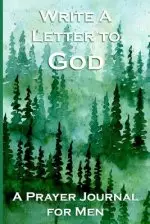 Write a Letter to God: Prayer Conversations by Men Who Take Their Faith Seriously